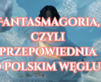 Fantasmagoria, czyli przepowiednia  o polskim węglu